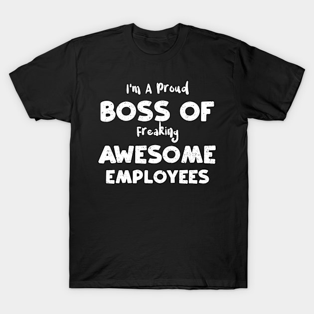 I'm A Proud Boss Of Freaking Awesome Employees T-Shirt by Designs By Jnk5